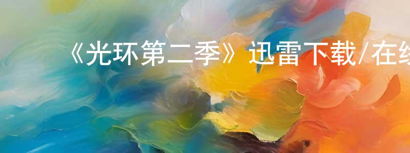 ﻿陈定侯发布﻿《光环第二季》迅雷下载/在线观看-魔幻科幻-美剧天堂